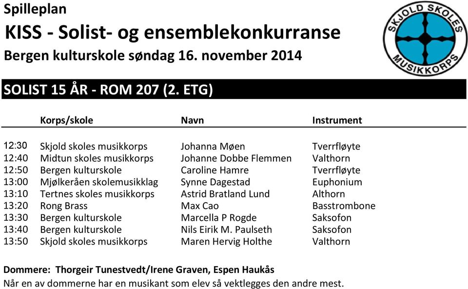 kulturskole Caroline Hamre Tverrfløyte 13:00 Mjølkeråen skolemusikklag Synne Dagestad Euphonium 13:10 Tertnes skoles musikkorps Astrid Bratland