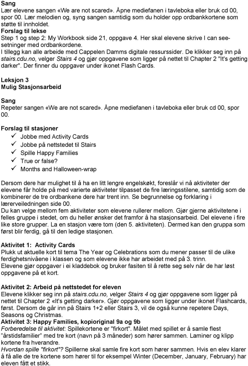 De klikker seg inn på stairs.cdu.no, velger Stairs 4 og gjør oppgavene som ligger på nettet til Chapter 2 "It's getting darker". Der finner du oppgaver under ikonet Flash Cards.