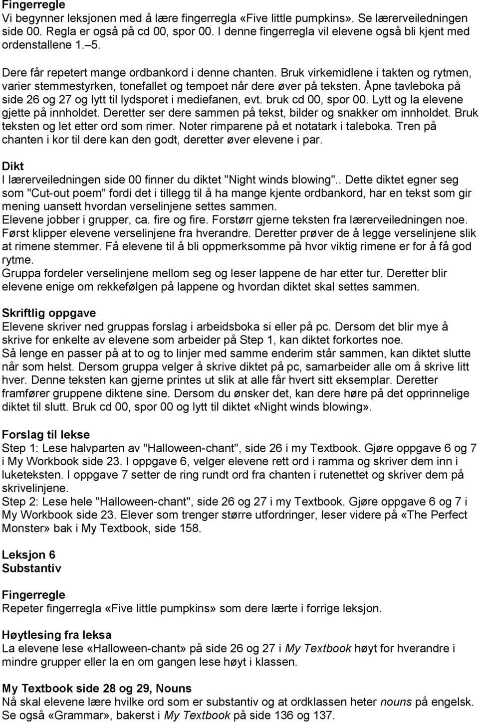 Bruk virkemidlene i takten og rytmen, varier stemmestyrken, tonefallet og tempoet når dere øver på teksten. Åpne tavleboka på side 26 og 27 og lytt til lydsporet i mediefanen, evt.