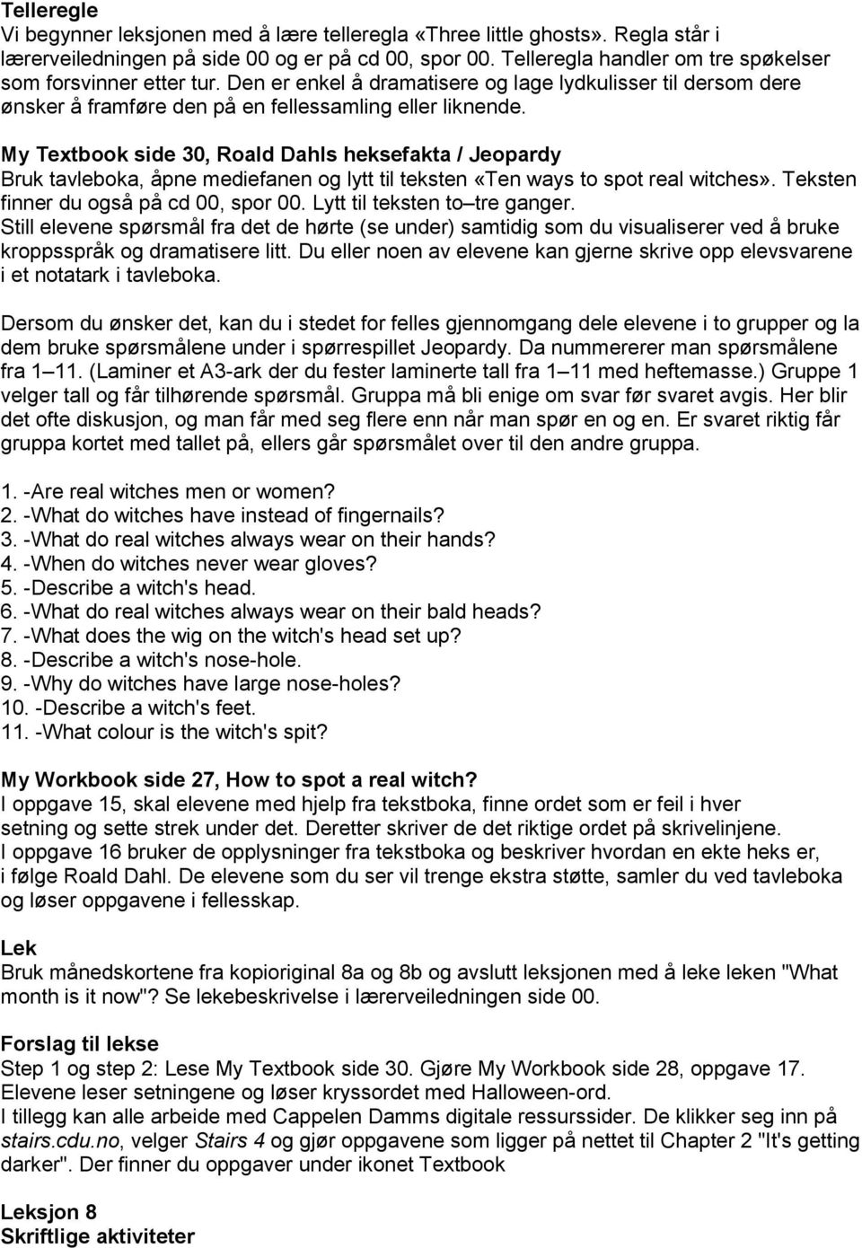 My Textbook side 30, Roald Dahls heksefakta / Jeopardy Bruk tavleboka, åpne mediefanen og lytt til teksten «Ten ways to spot real witches». Teksten finner du også på cd 00, spor 00.