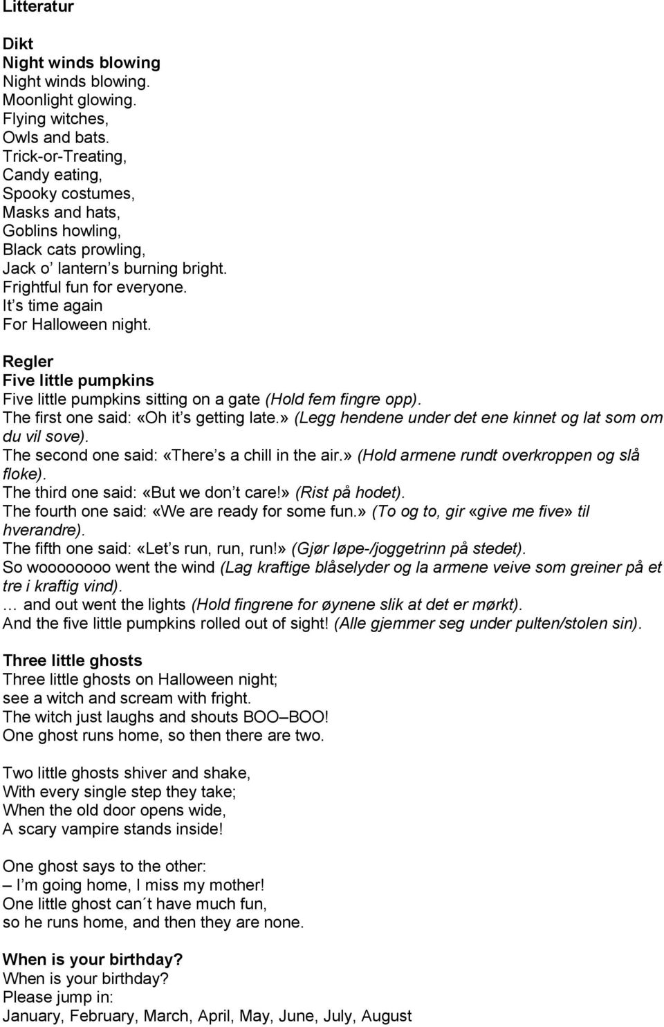 It s time again For Halloween night. Regler Five little pumpkins Five little pumpkins sitting on a gate (Hold fem fingre opp). The first one said: «Oh it s getting late.