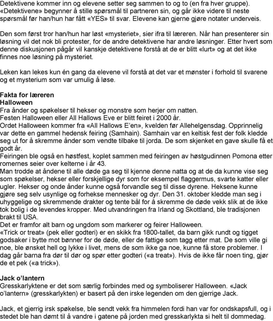 Den som først tror han/hun har løst «mysteriet», sier ifra til læreren. Når han presenterer sin løsning vil det nok bli protester, for de andre detektivene har andre løsninger.