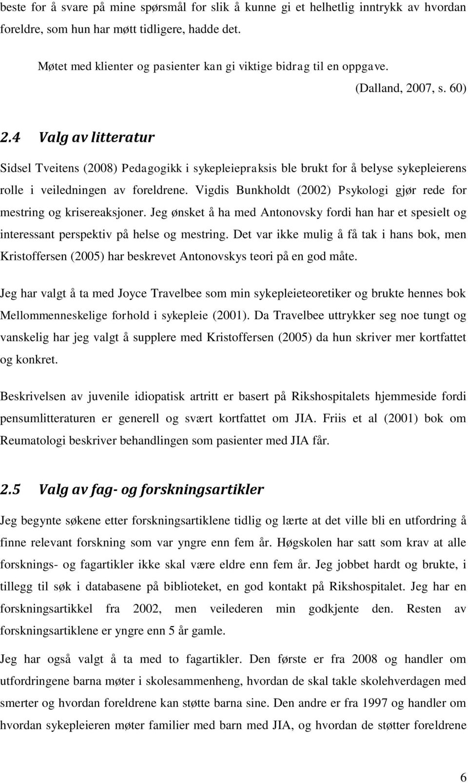 4 Valg av litteratur Sidsel Tveitens (2008) Pedagogikk i sykepleiepraksis ble brukt for å belyse sykepleierens rolle i veiledningen av foreldrene.
