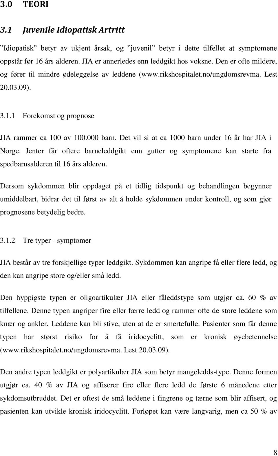 Det vil si at ca 1000 barn under 16 år har JIA i Norge. Jenter får oftere barneleddgikt enn gutter og symptomene kan starte fra spedbarnsalderen til 16 års alderen.