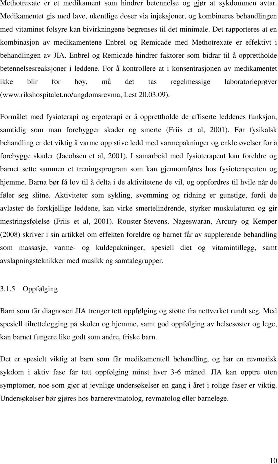 Det rapporteres at en kombinasjon av medikamentene Enbrel og Remicade med Methotrexate er effektivt i behandlingen av JIA.