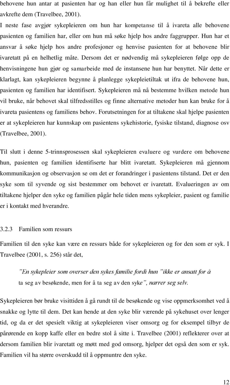 Hun har et ansvar å søke hjelp hos andre profesjoner og henvise pasienten for at behovene blir ivaretatt på en helhetlig måte.