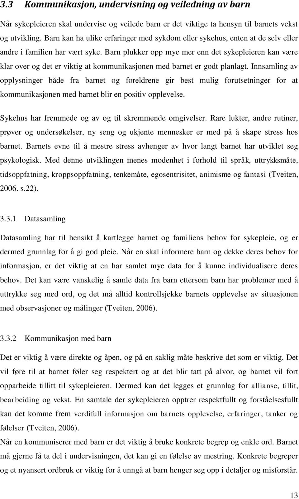 Barn plukker opp mye mer enn det sykepleieren kan være klar over og det er viktig at kommunikasjonen med barnet er godt planlagt.