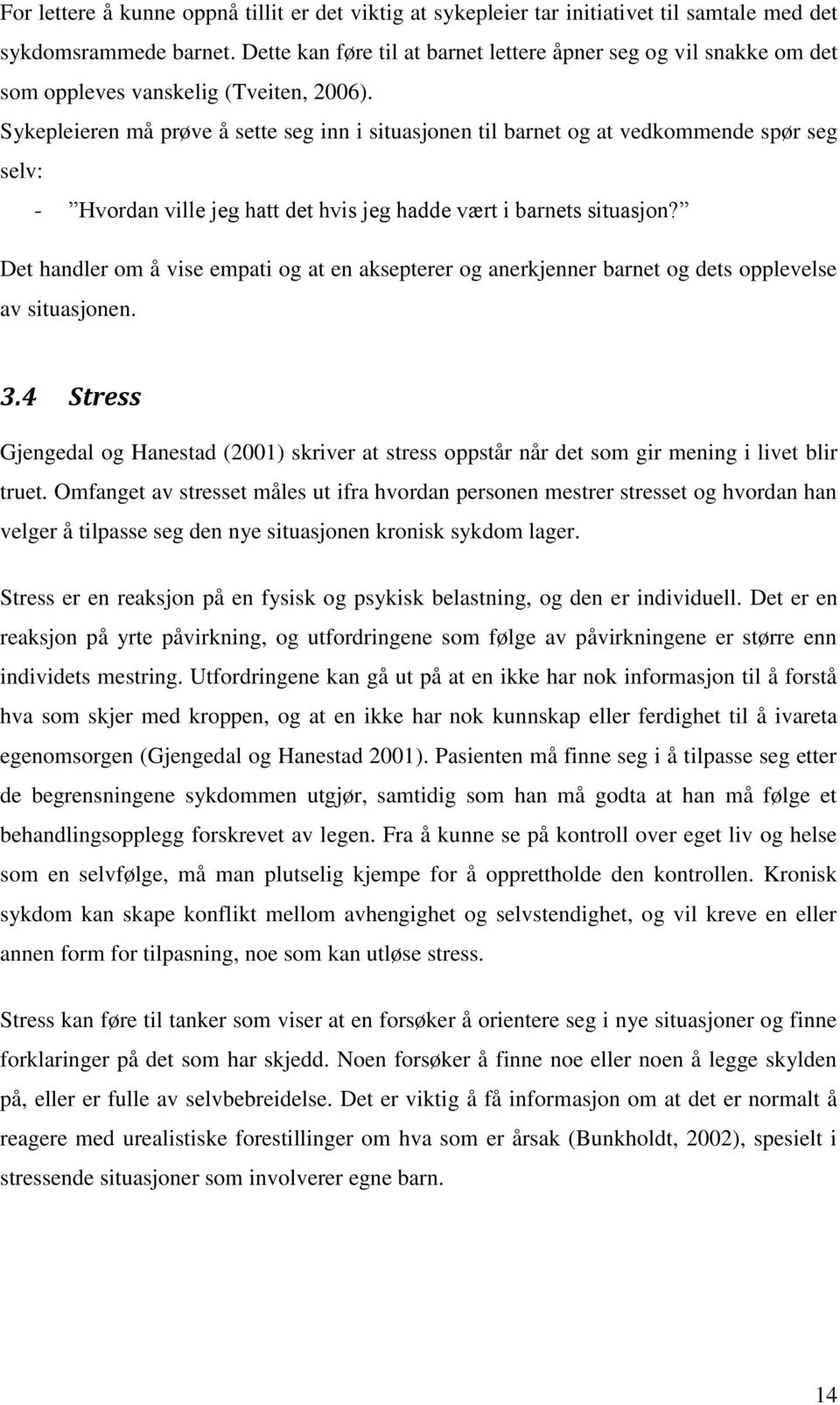 Sykepleieren må prøve å sette seg inn i situasjonen til barnet og at vedkommende spør seg selv: - Hvordan ville jeg hatt det hvis jeg hadde vært i barnets situasjon?