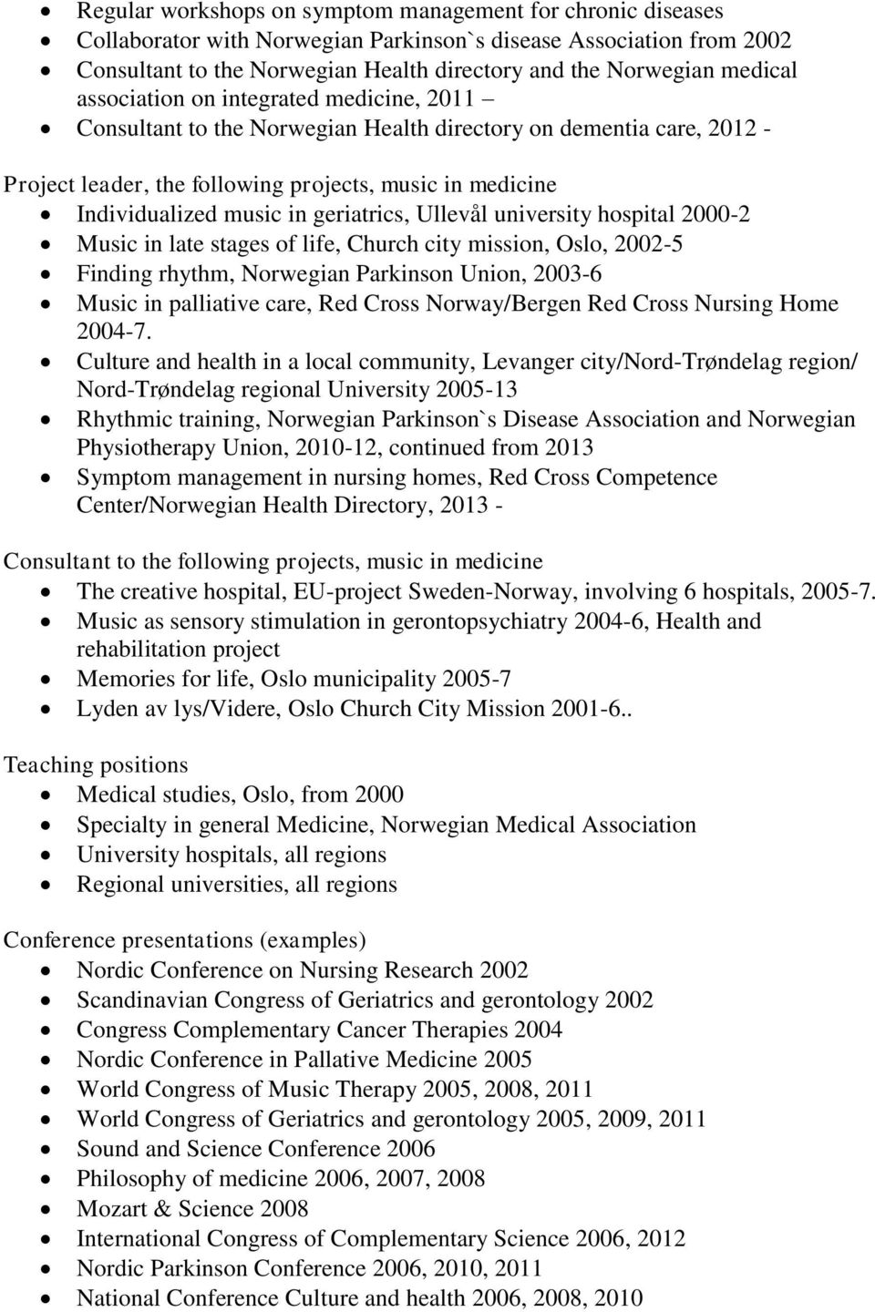 in geriatrics, Ullevål university hospital 2000-2 Music in late stages of life, Church city mission, Oslo, 2002-5 Finding rhythm, Norwegian Parkinson Union, 2003-6 Music in palliative care, Red Cross