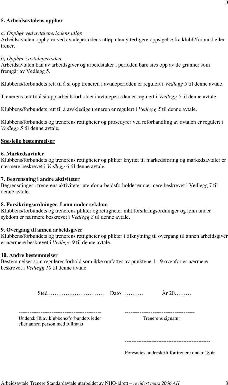 Klubbens/forbundets rett til å si opp treneren i avtaleperioden er regulert i Vedlegg 5 til denne avtale.