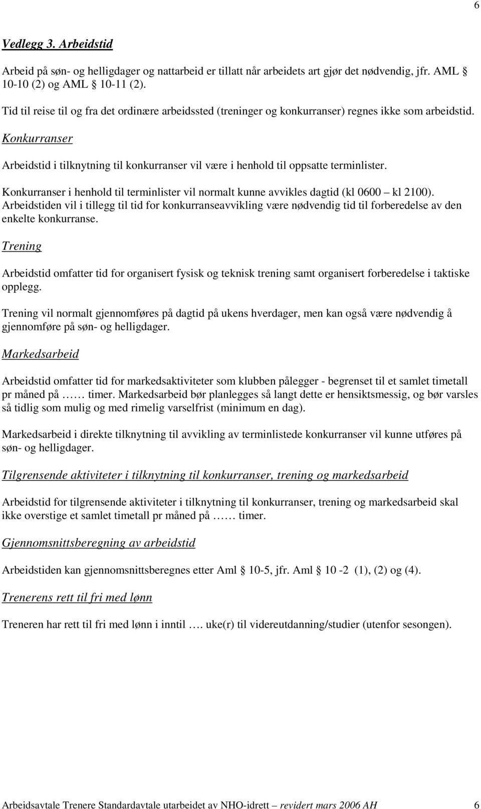 Konkurranser Arbeidstid i tilknytning til konkurranser vil være i henhold til oppsatte terminlister. Konkurranser i henhold til terminlister vil normalt kunne avvikles dagtid (kl 0600 kl 2100).