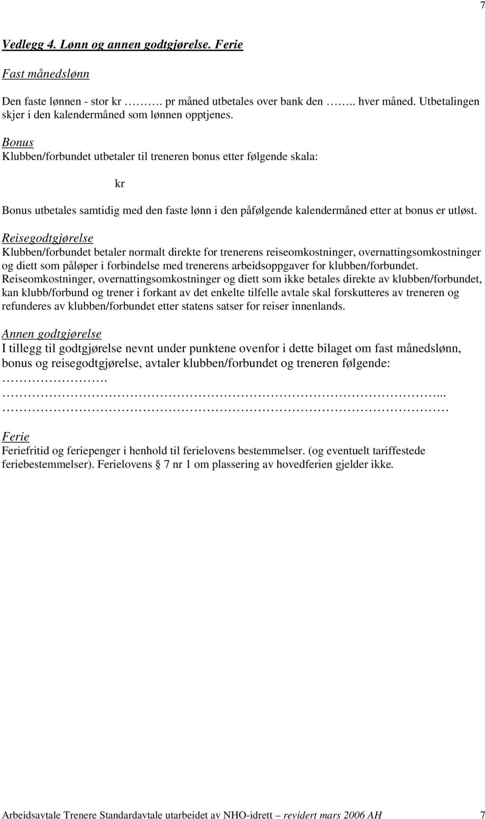 Reisegodtgjørelse Klubben/forbundet betaler normalt direkte for trenerens reiseomkostninger, overnattingsomkostninger og diett som påløper i forbindelse med trenerens arbeidsoppgaver for