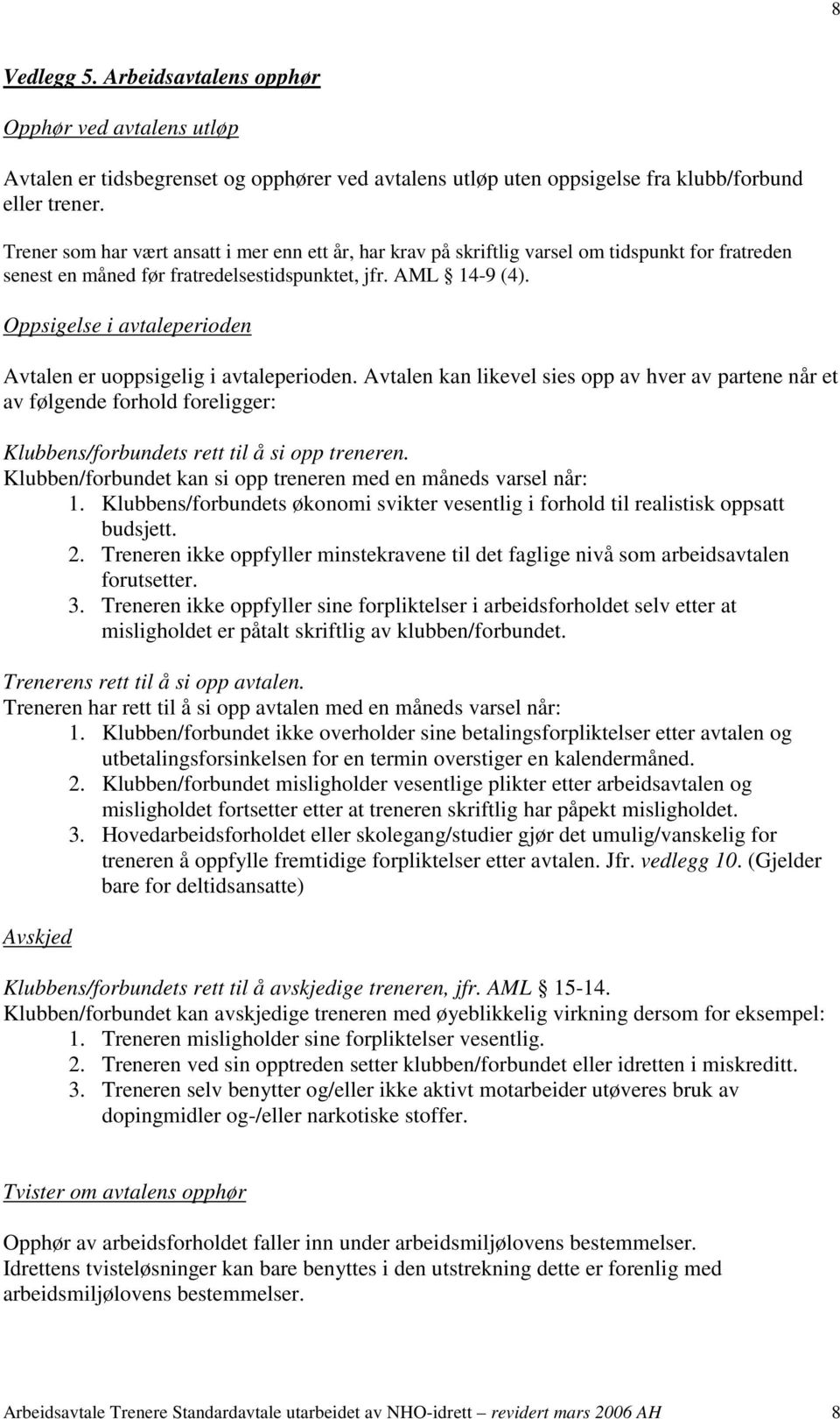 Oppsigelse i avtaleperioden Avtalen er uoppsigelig i avtaleperioden.