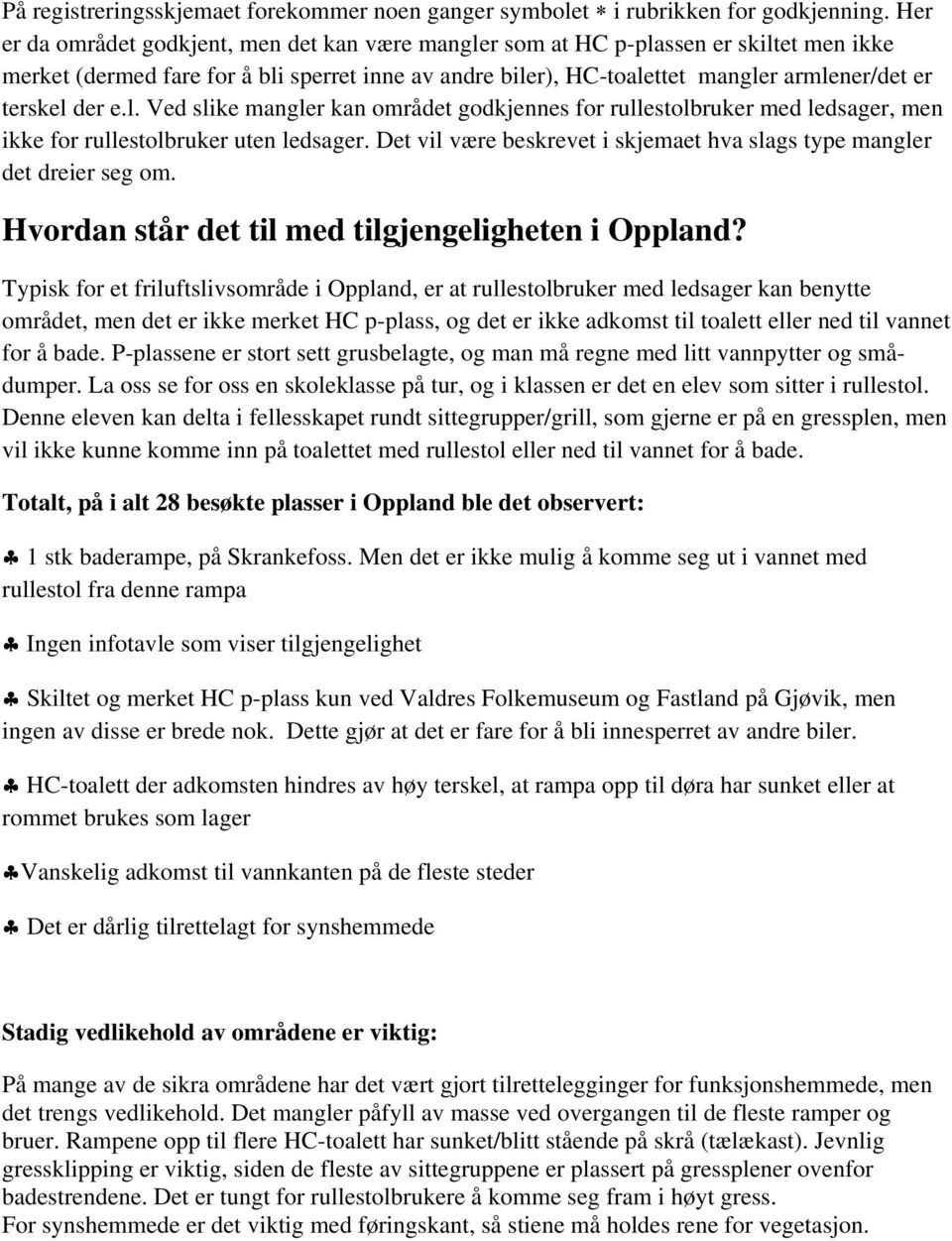 der e.l. Ved slike mangler kan området godkjennes for rullestolbruker med ledsager, men ikke for rullestolbruker uten ledsager.