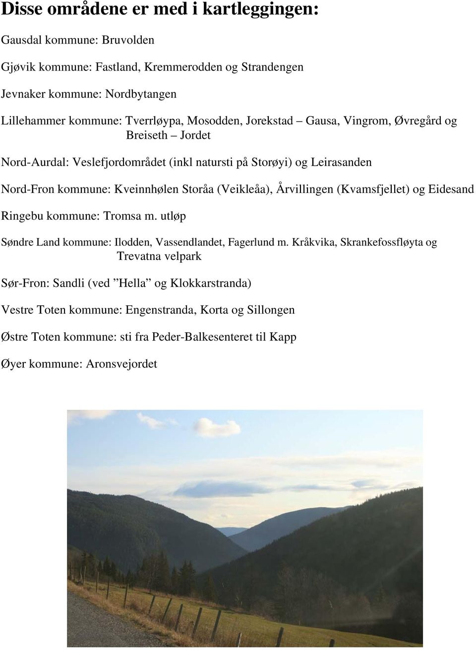 (Veikleåa), Årvillingen (Kvamsfjellet) og Eidesand Ringebu kommune: Tromsa m. utløp Søndre Land kommune: Ilodden, Vassendlandet, Fagerlund m.