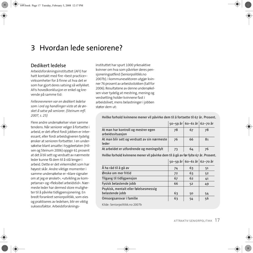 AFIs hovedkonklusjon er enkel og krevende på samme tid: Fellesnevneren var en dedikert ledelse som i ord og handlinger viste at de ønsket å satse på seniorer. (Steinum mfl. 2007, s.