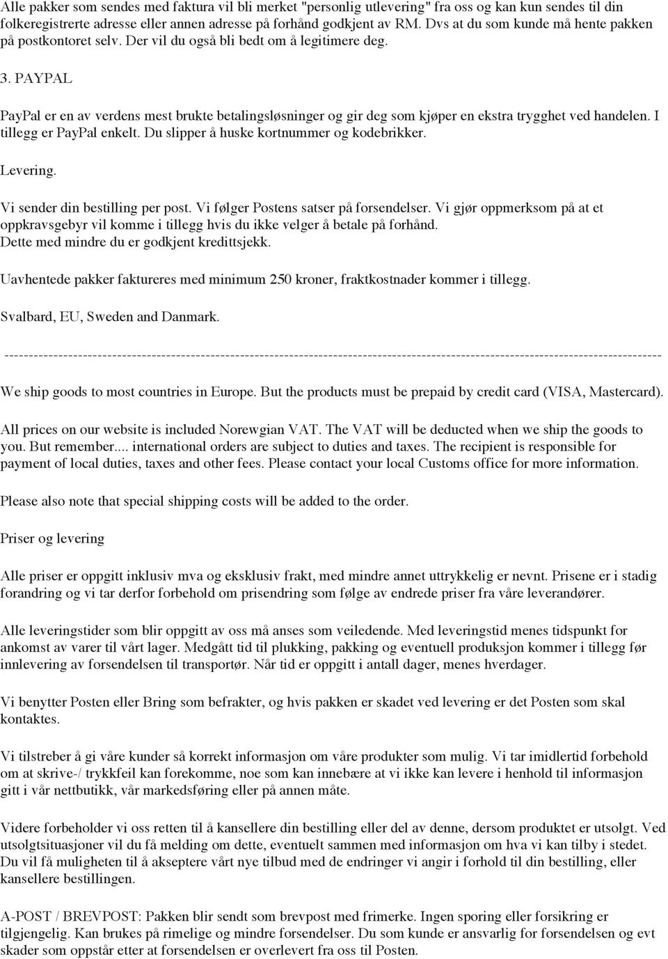 PAYPAL PayPal er en av verdens mest brukte betalingsløsninger og gir deg som kjøper en ekstra trygghet ved handelen. I tillegg er PayPal enkelt. Du slipper å huske kortnummer og kodebrikker. Levering.