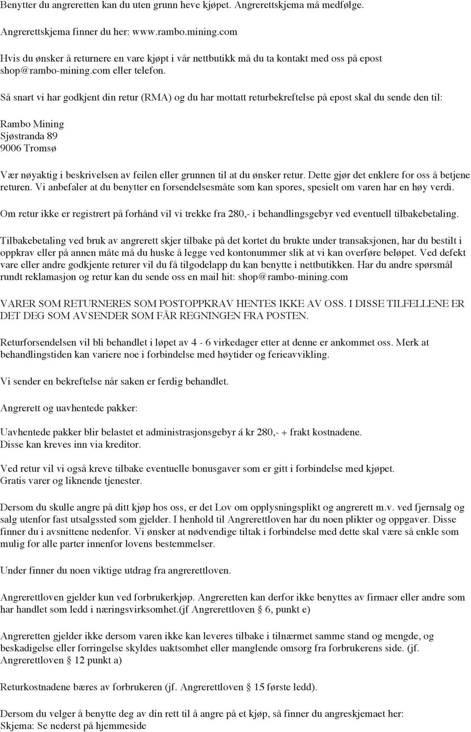 Så snart vi har godkjent din retur (RMA) og du har mottatt returbekreftelse på epost skal du sende den til: Rambo Mining Sjøstranda 89 9006 Tromsø Vær nøyaktig i beskrivelsen av feilen eller grunnen