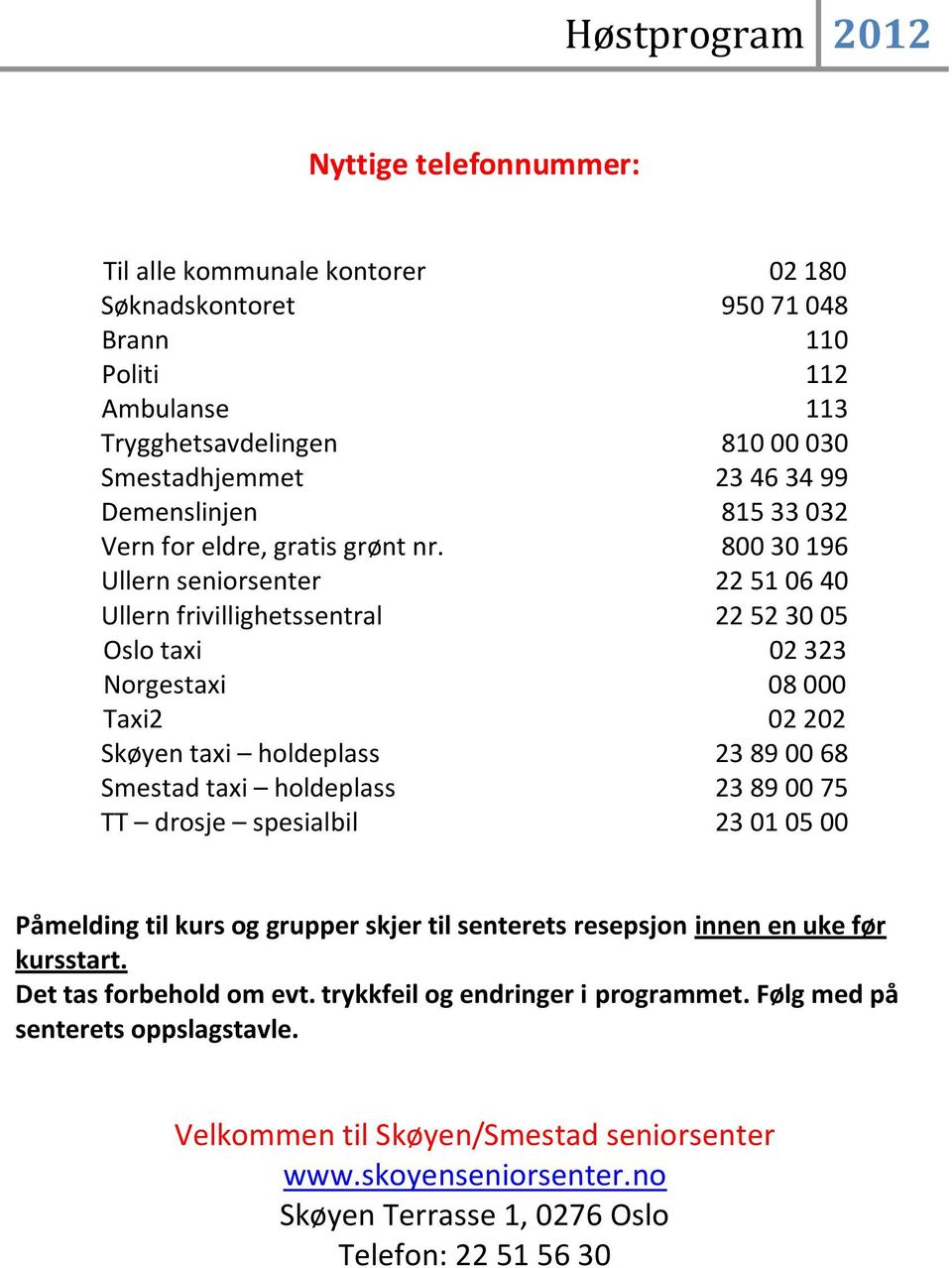 800 30 196 Ullern seniorsenter 22 51 06 40 Ullern frivillighetssentral 22 52 30 05 Oslo taxi 02 323 Norgestaxi 08 000 Taxi2 02 202 Skøyen taxi holdeplass 23 89 00 68 Smestad taxi holdeplass 23 89