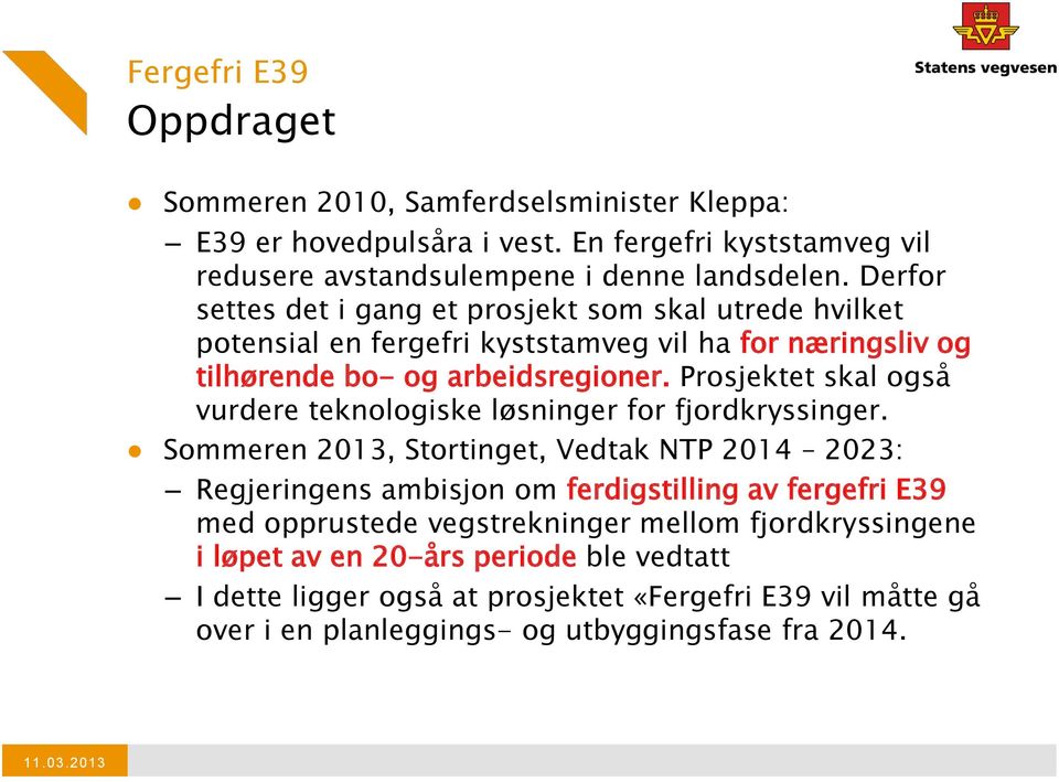 Prosjektet skal også vurdere teknologiske løsninger for fjordkryssinger.