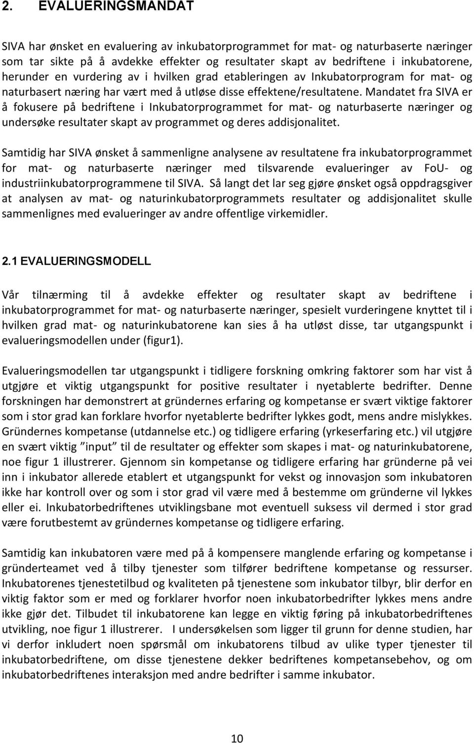 Mandatet fra SIVA er å fokusere på bedriftene i Inkubatorprogrammet for mat- og naturbaserte næringer og undersøke resultater skapt av programmet og deres addisjonalitet.