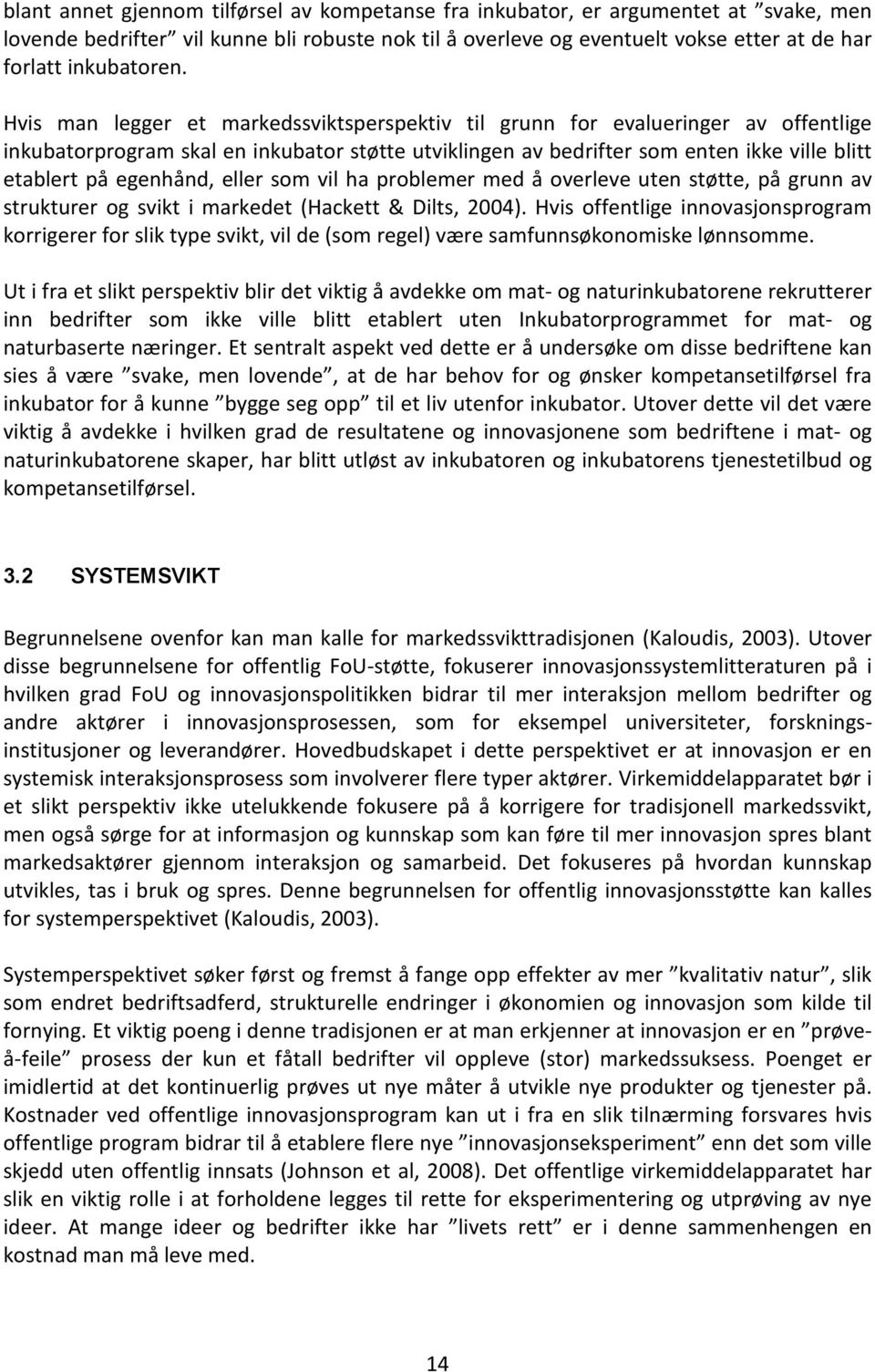 Hvis man legger et markedssviktsperspektiv til grunn for evalueringer av offentlige inkubatorprogram skal en inkubator støtte utviklingen av bedrifter som enten ikke ville blitt etablert på egenhånd,