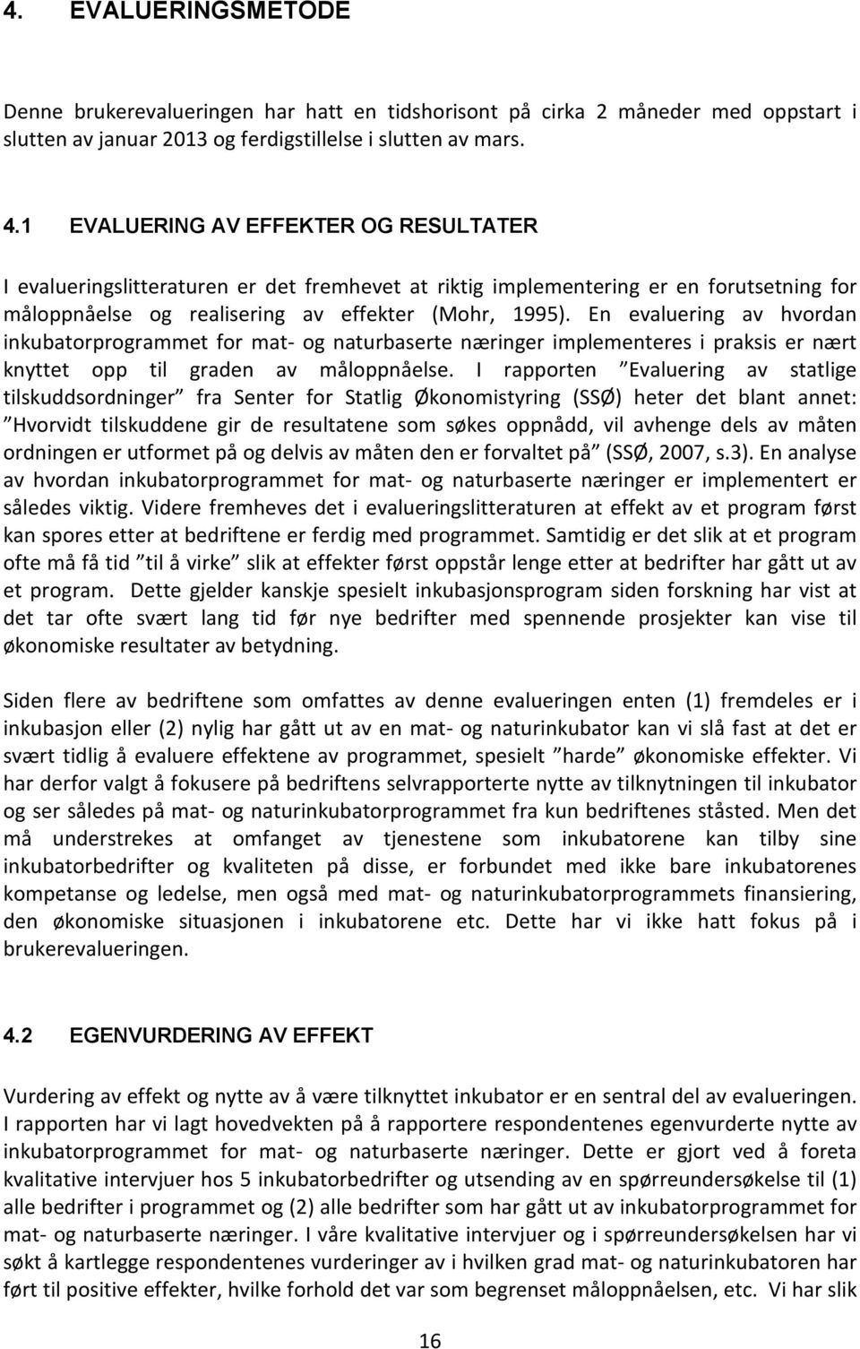 En evaluering av hvordan inkubatorprogrammet for mat- og naturbaserte næringer implementeres i praksis er nært knyttet opp til graden av måloppnåelse.