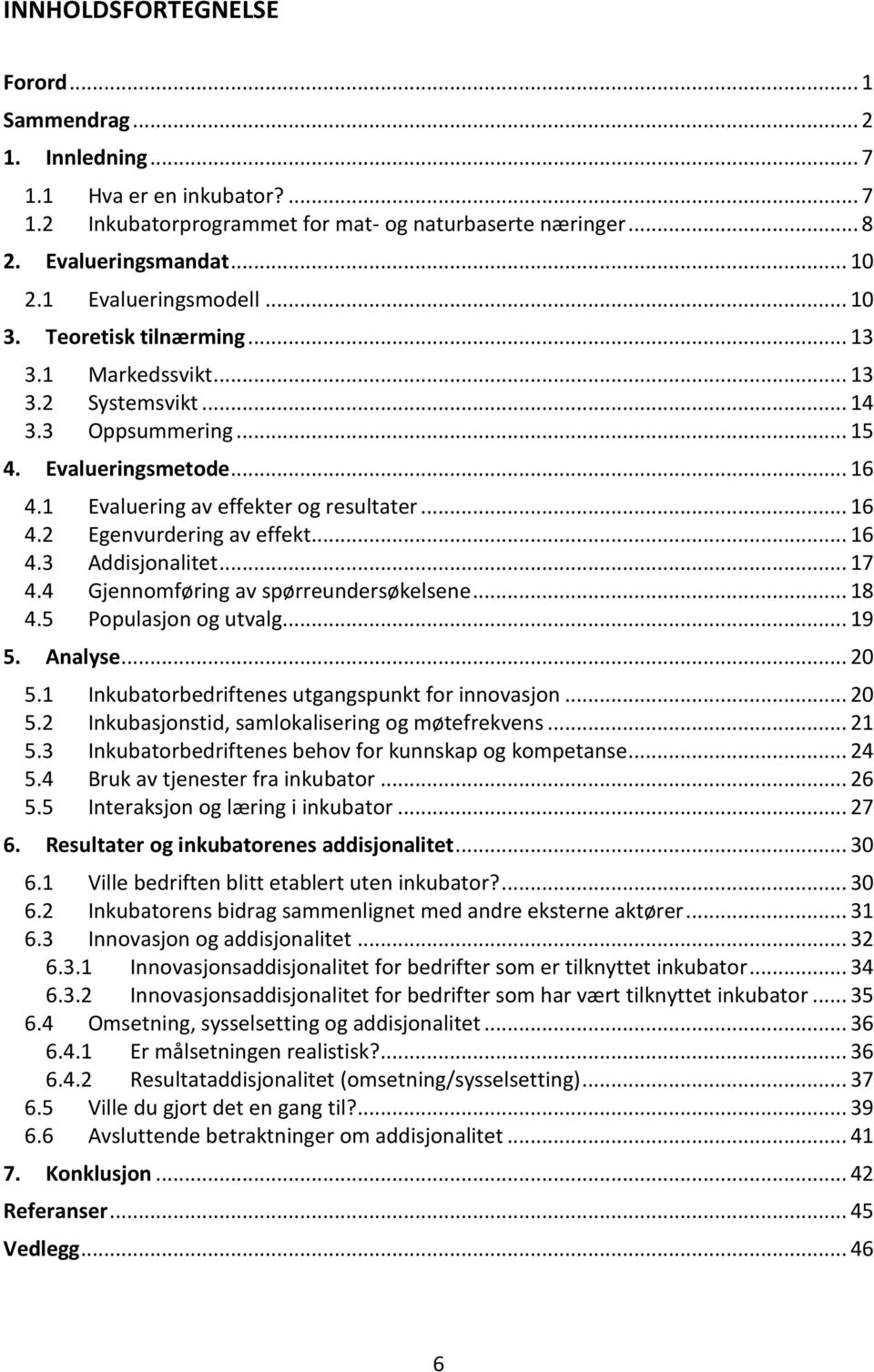 .. 16 4.3 Addisjonalitet... 17 4.4 Gjennomføring av spørreundersøkelsene... 18 4.5 Populasjon og utvalg... 19 5. Analyse... 20 5.1 Inkubatorbedriftenes utgangspunkt for innovasjon... 20 5.2 Inkubasjonstid, samlokalisering og møtefrekvens.