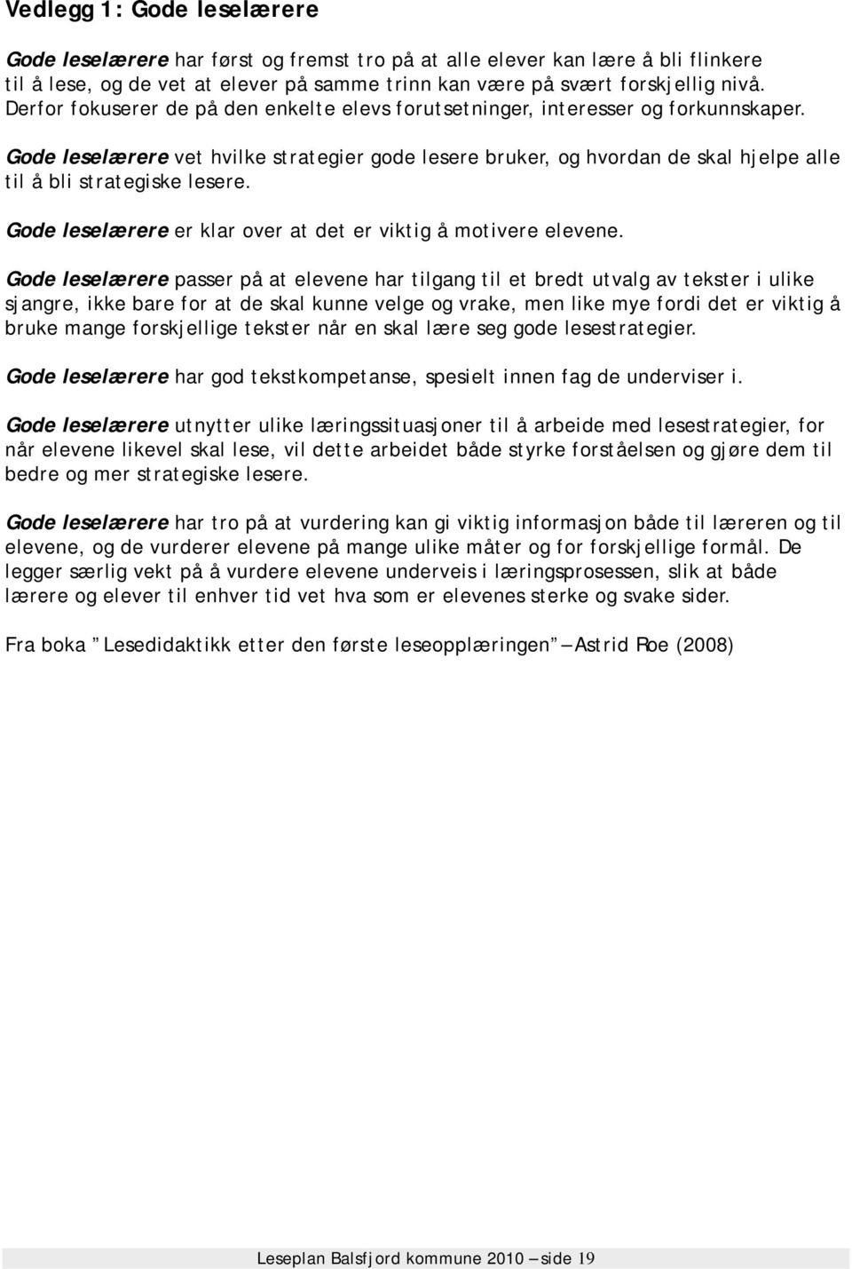 Gode leselærere vet hvilke strategier gode lesere bruker, og hvordan de skal hjelpe alle til å bli strategiske lesere. Gode leselærere er klar over at det er viktig å motivere elevene.