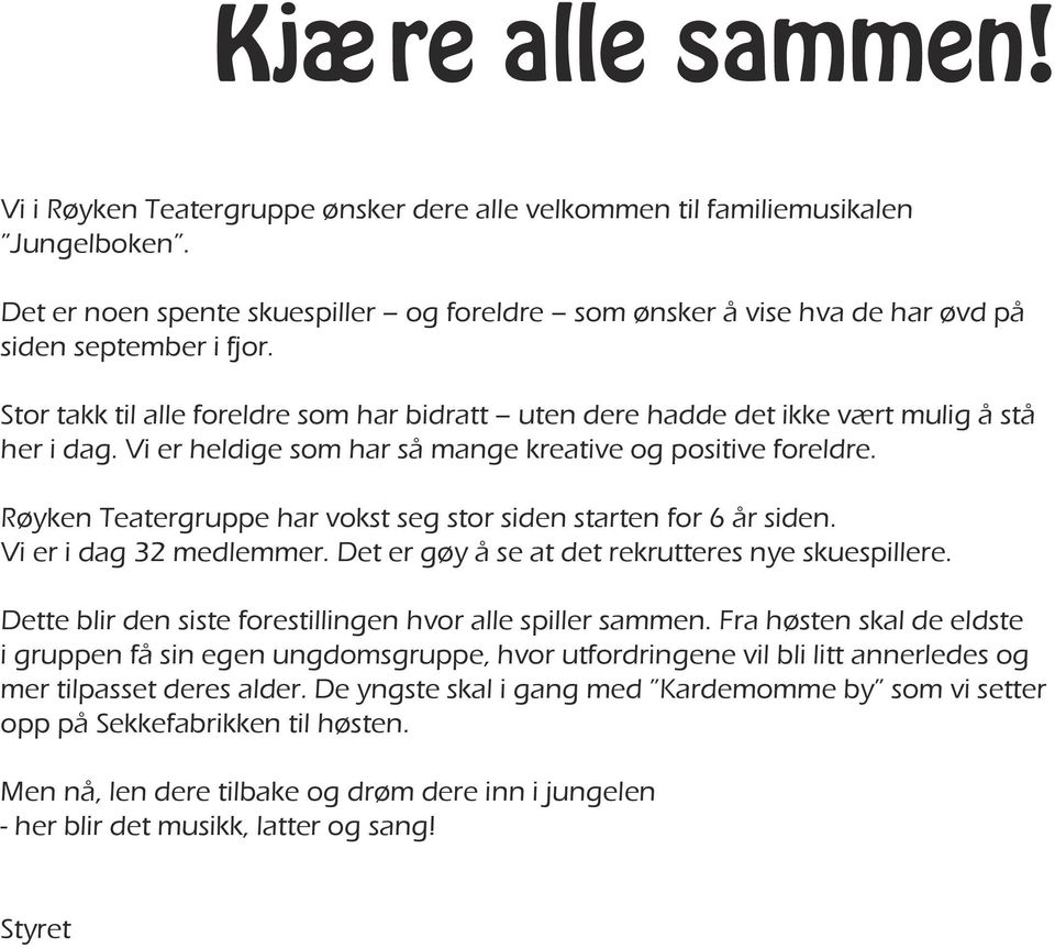 Vi er heldige som har så mange kreative og positive foreldre. Røyken Teatergruppe har vokst seg stor siden starten for 6 år siden. Vi er i dag 32 medlemmer.