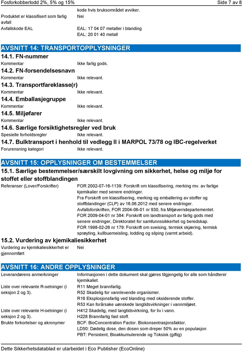 5. Miljøfarer 14.6. Særlige forsiktighetsregler ved bruk Spesielle forholdsregler 14.7.