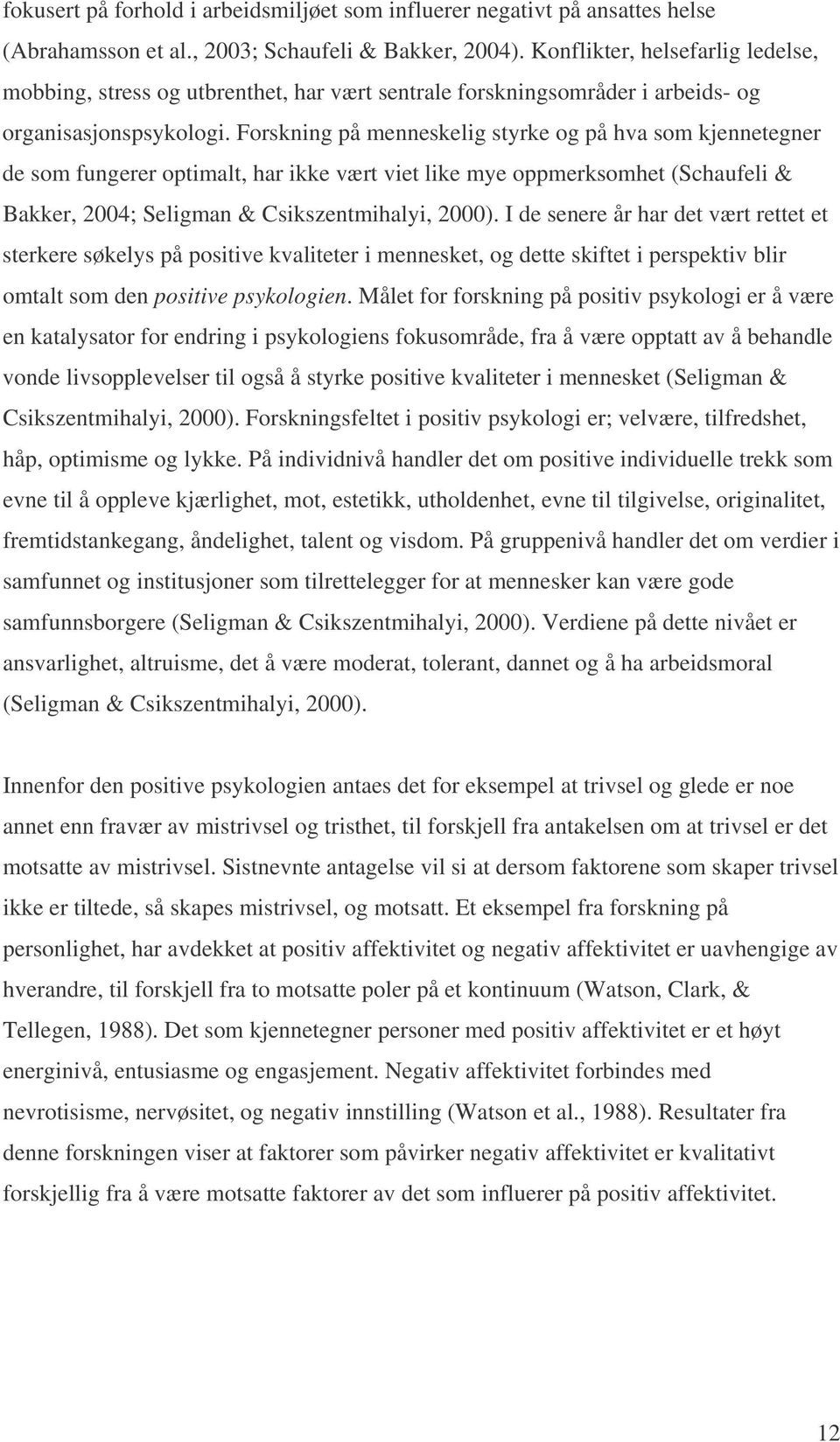 Forskning på menneskelig styrke og på hva som kjennetegner de som fungerer optimalt, har ikke vært viet like mye oppmerksomhet (Schaufeli & Bakker, 2004; Seligman & Csikszentmihalyi, 2000).