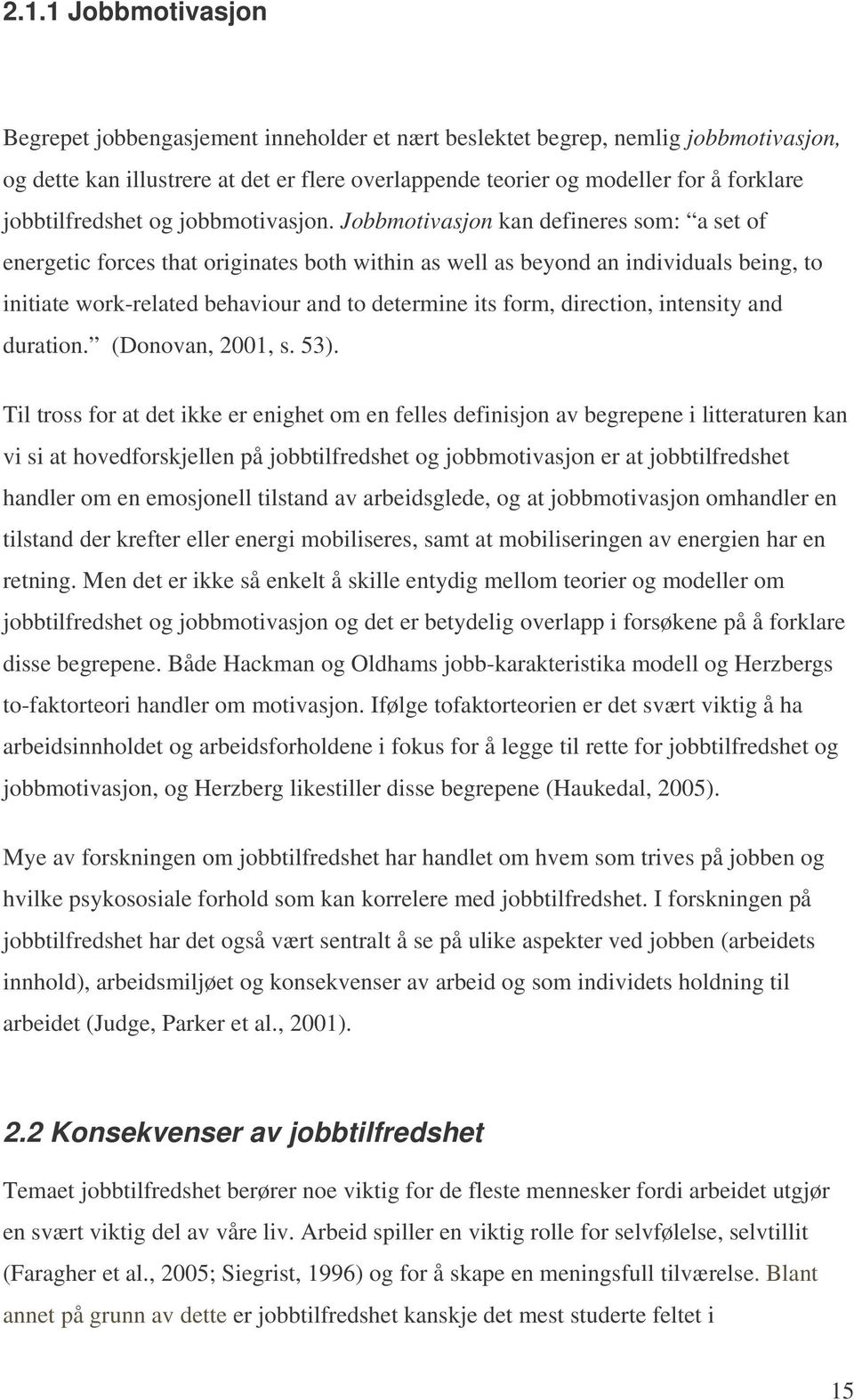 Jobbmotivasjon kan defineres som: a set of energetic forces that originates both within as well as beyond an individuals being, to initiate work-related behaviour and to determine its form,