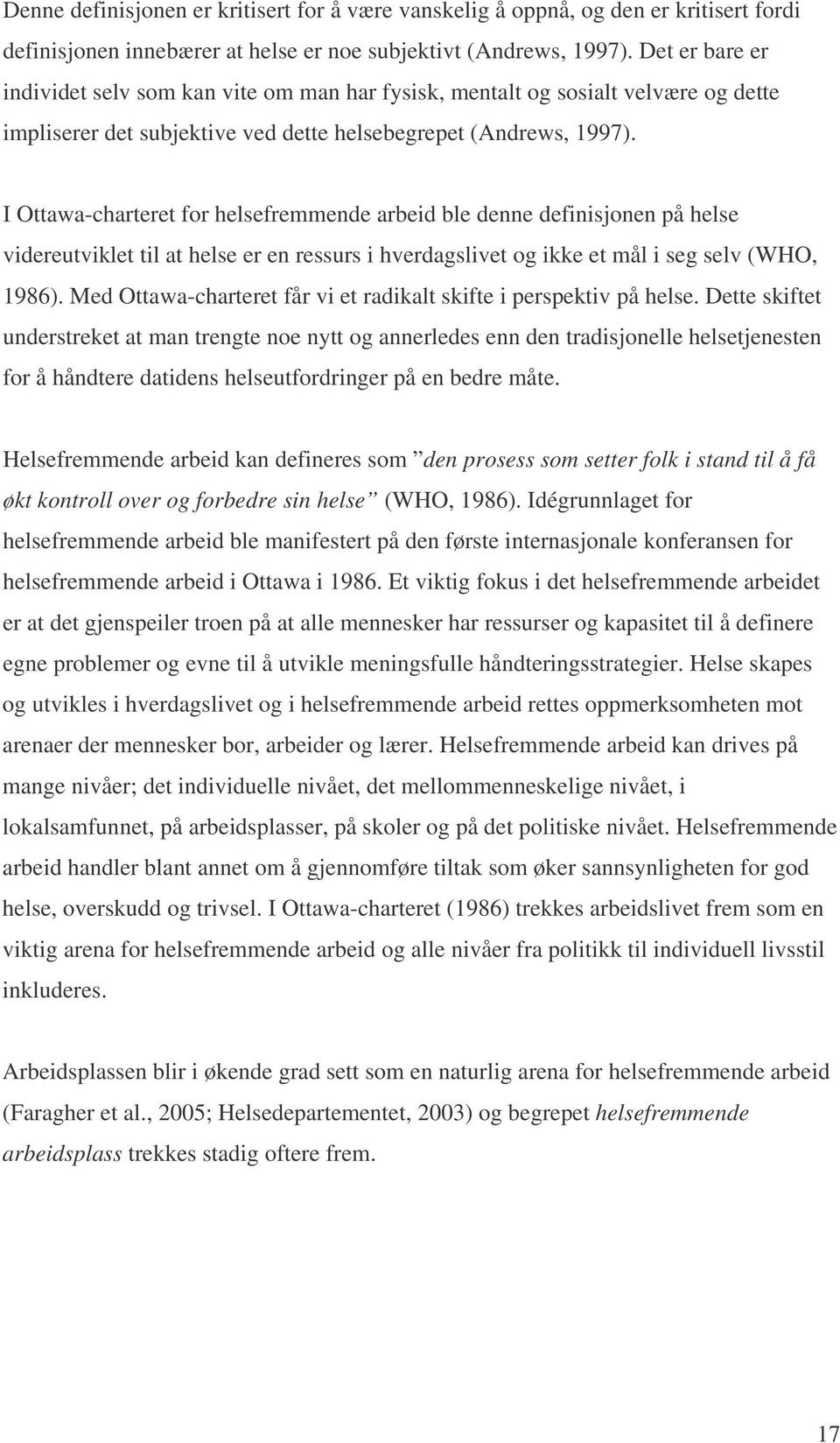 I Ottawa-charteret for helsefremmende arbeid ble denne definisjonen på helse videreutviklet til at helse er en ressurs i hverdagslivet og ikke et mål i seg selv (WHO, 1986).