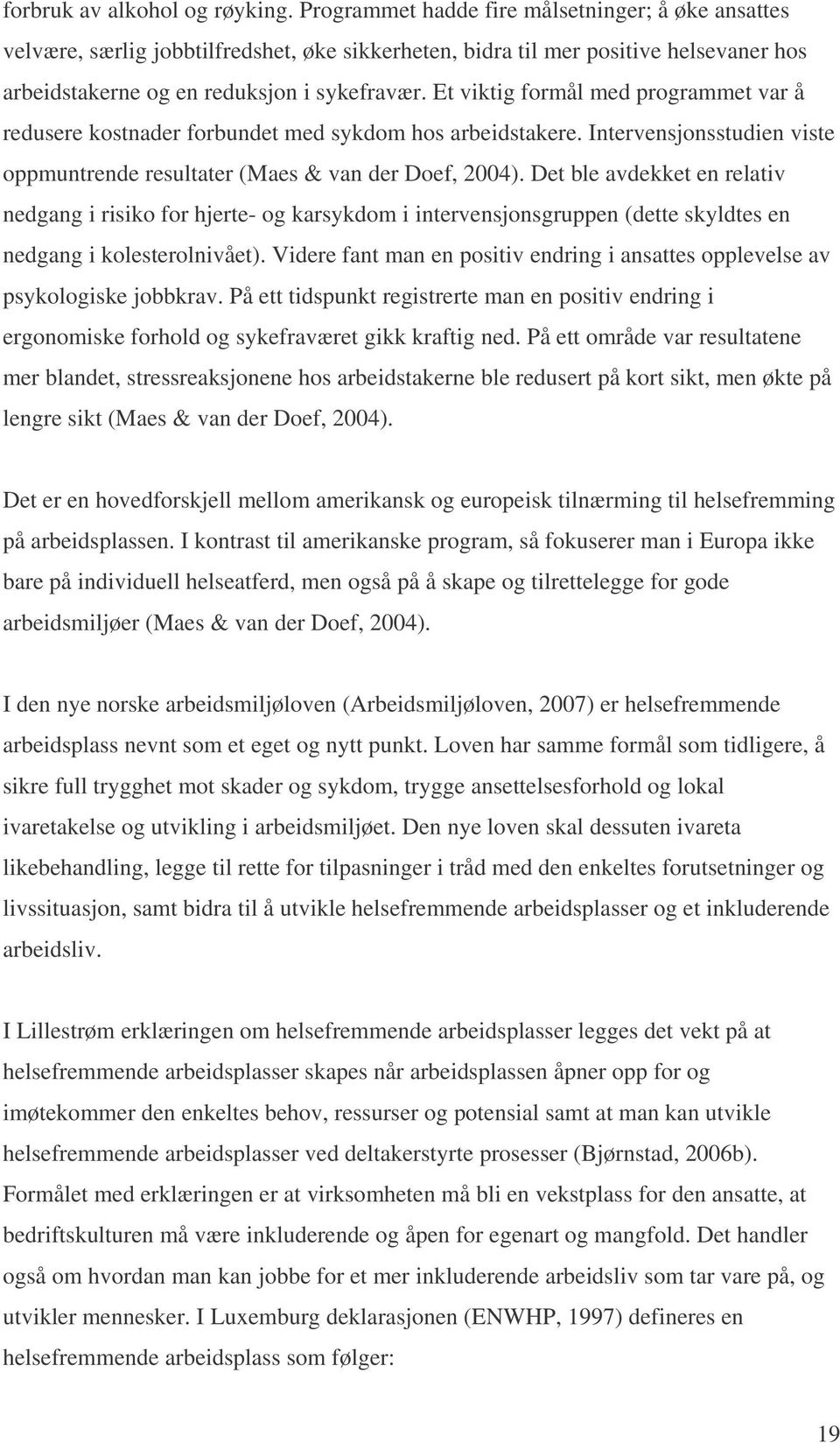 Et viktig formål med programmet var å redusere kostnader forbundet med sykdom hos arbeidstakere. Intervensjonsstudien viste oppmuntrende resultater (Maes & van der Doef, 2004).