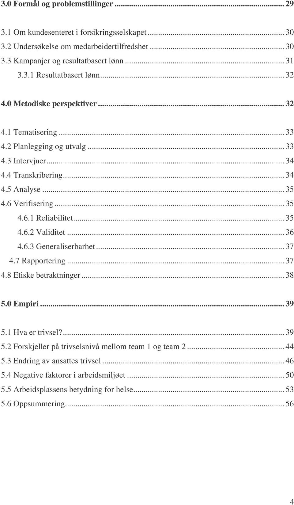 .. 35 4.6.2 Validitet... 36 4.6.3 Generaliserbarhet... 37 4.7 Rapportering... 37 4.8 Etiske betraktninger... 38 5.0 Empiri... 39 5.1 Hva er trivsel?... 39 5.2 Forskjeller på trivselsnivå mellom team 1 og team 2.