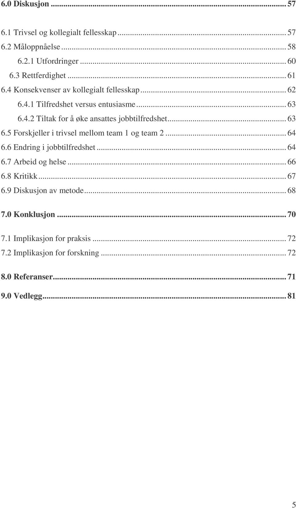 .. 64 6.6 Endring i jobbtilfredshet... 64 6.7 Arbeid og helse... 66 6.8 Kritikk... 67 6.9 Diskusjon av metode... 68 7.0 Konklusjon... 70 7.