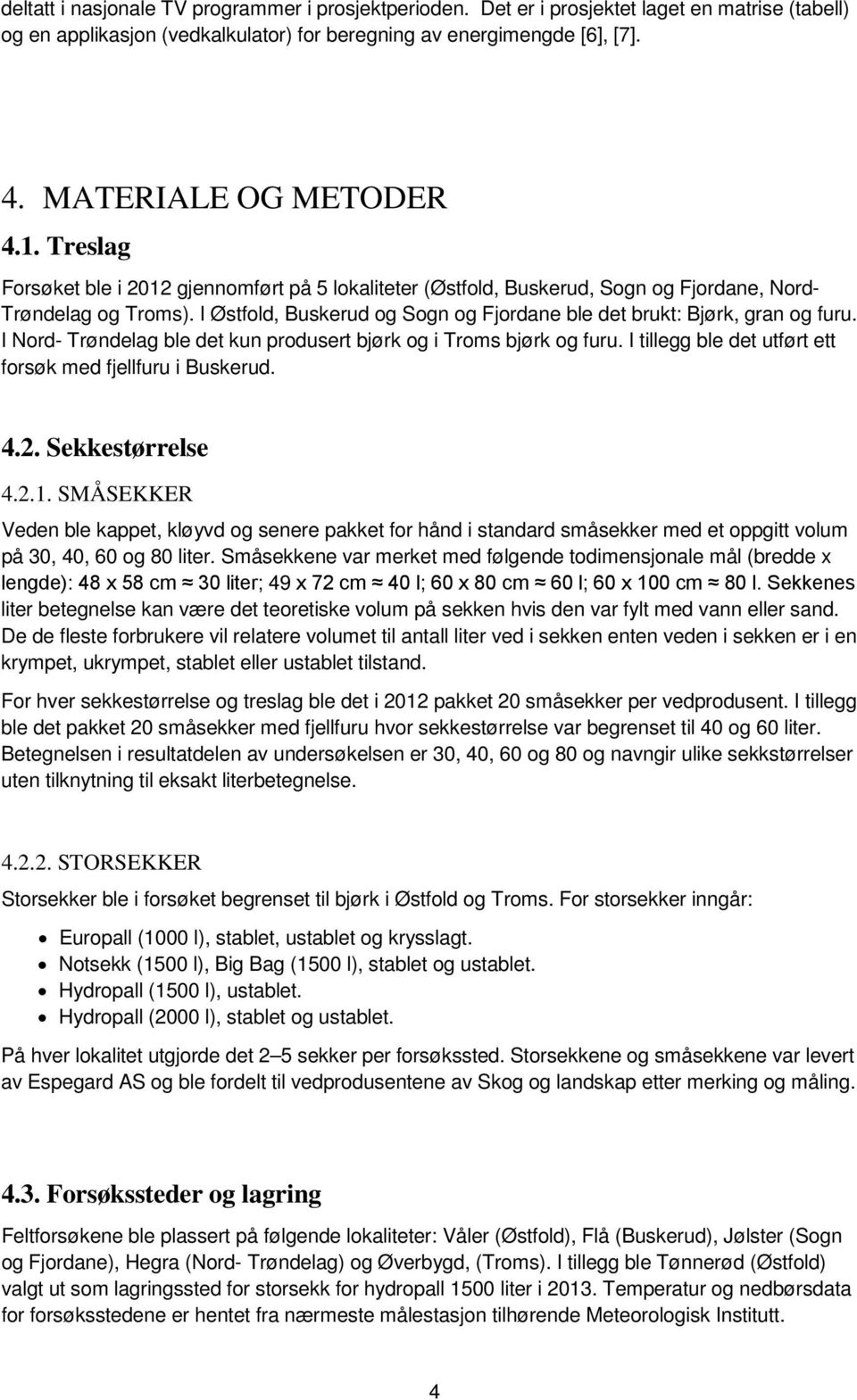 I Nord- Trøndelag ble det kun produsert bjørk og i Troms bjørk og furu. I tillegg ble det utført ett forsøk med fjellfuru i Buskerud. 4.2. Sekkestørrelse 4.2.1.