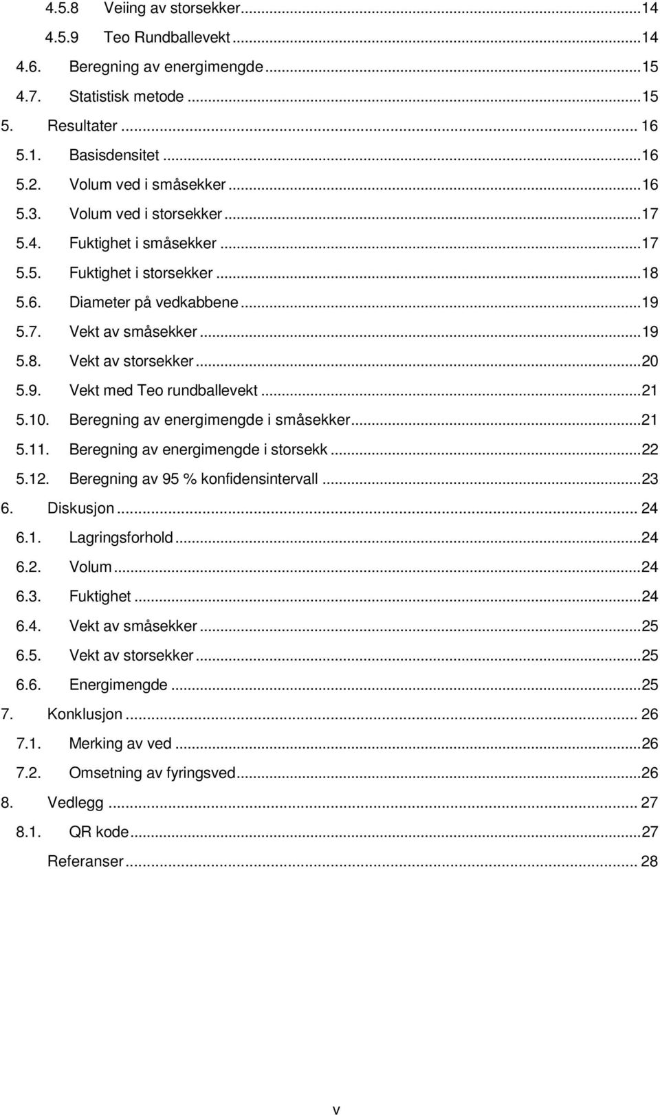 .. 20 5.9. Vekt med Teo rundballevekt... 21 5.10. Beregning av energimengde i småsekker... 21 5.11. Beregning av energimengde i storsekk... 22 5.12. Beregning av 95 % konfidensintervall... 23 6.