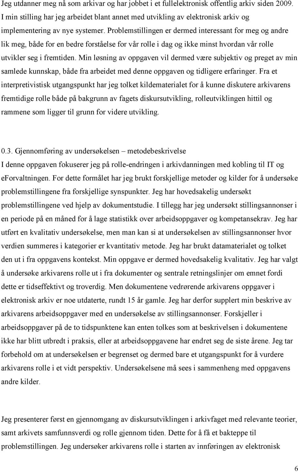 Problemstillingen er dermed interessant for meg og andre lik meg, både for en bedre forståelse for vår rolle i dag og ikke minst hvordan vår rolle utvikler seg i fremtiden.