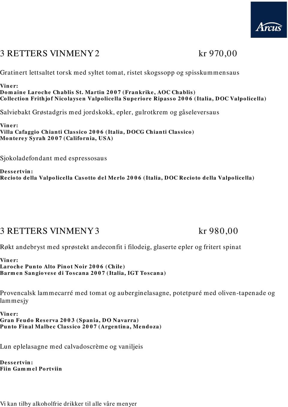 gåseleversaus Villa Cafaggio Chianti Classico 2006 (Italia, DOCG Chianti Classico) Monterey Syrah 2007 (California, USA) Sjokoladefondant med espressosaus Recioto della Valpolicella Casotto del Merlo