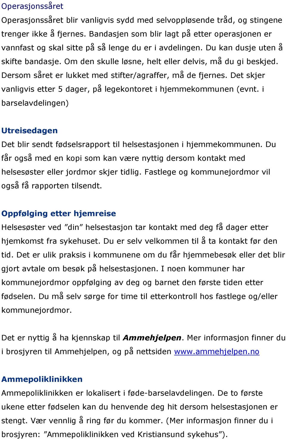 Dersom såret er lukket med stifter/agraffer, må de fjernes. Det skjer vanligvis etter 5 dager, på legekontoret i hjemmekommunen (evnt.