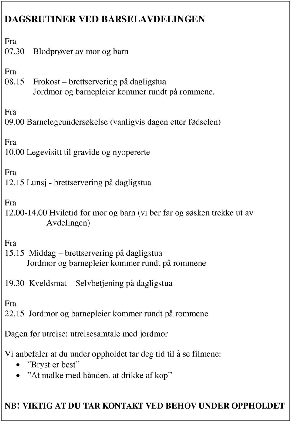 00 Hviletid for mor og barn (vi ber far og søsken trekke ut av Avdelingen) Fra 15.15 Middag brettservering på dagligstua Jordmor og barnepleier kommer rundt på rommene 19.