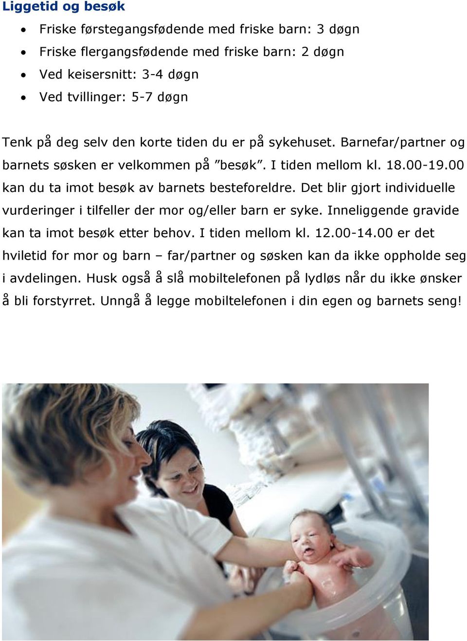 Det blir gjort individuelle vurderinger i tilfeller der mor og/eller barn er syke. Inneliggende gravide kan ta imot besøk etter behov. I tiden mellom kl. 12.00-14.