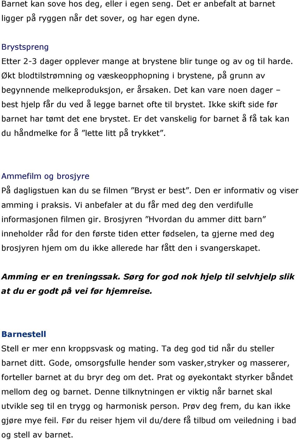 Det kan vare noen dager best hjelp får du ved å legge barnet ofte til brystet. Ikke skift side før barnet har tømt det ene brystet.