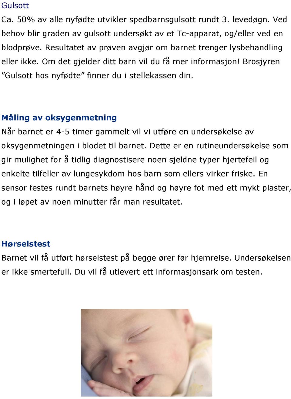 Måling av oksygenmetning Når barnet er 4-5 timer gammelt vil vi utføre en undersøkelse av oksygenmetningen i blodet til barnet.