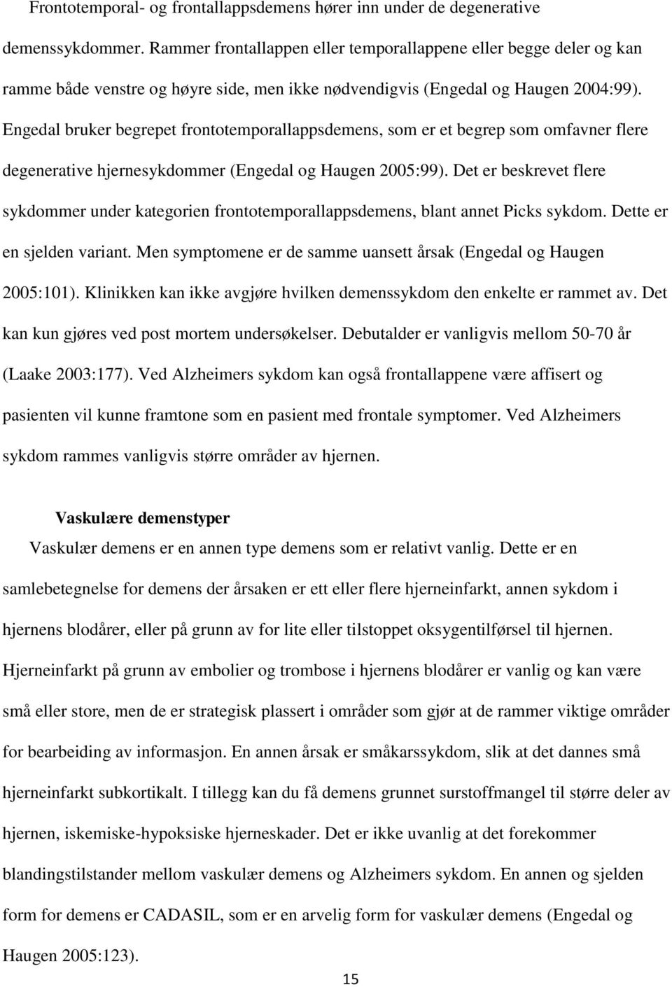 Engedal bruker begrepet frontotemporallappsdemens, som er et begrep som omfavner flere degenerative hjernesykdommer (Engedal og Haugen 2005:99).