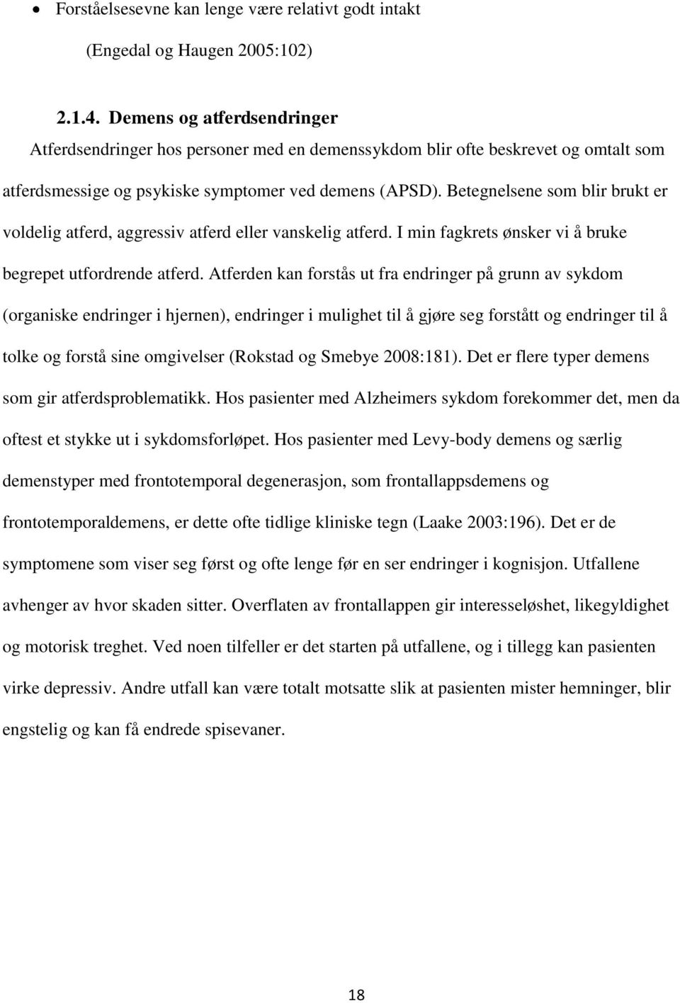 Betegnelsene som blir brukt er voldelig atferd, aggressiv atferd eller vanskelig atferd. I min fagkrets ønsker vi å bruke begrepet utfordrende atferd.