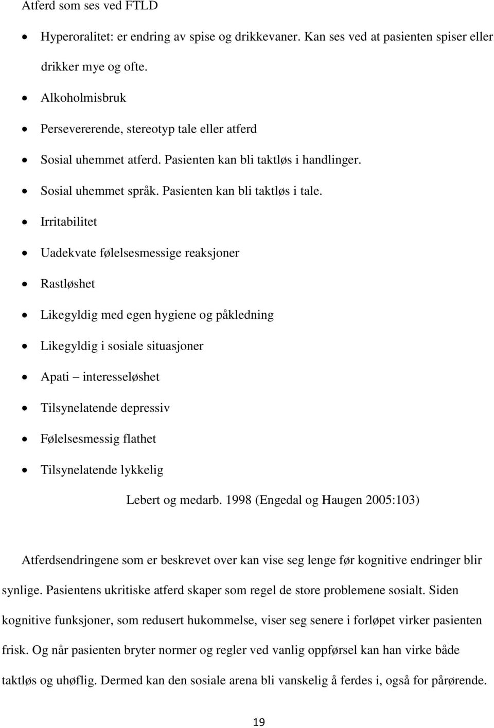 Irritabilitet Uadekvate følelsesmessige reaksjoner Rastløshet Likegyldig med egen hygiene og påkledning Likegyldig i sosiale situasjoner Apati interesseløshet Tilsynelatende depressiv Følelsesmessig