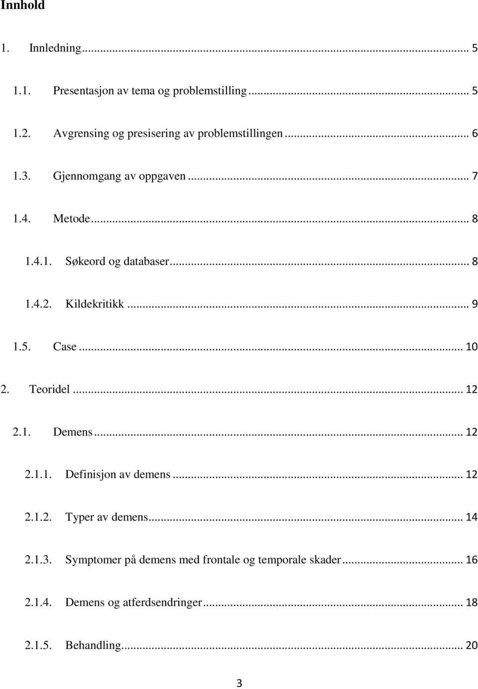 .. 8 1.4.2. Kildekritikk... 9 1.5. Case... 10 2. Teoridel... 12 2.1. Demens... 12 2.1.1. Definisjon av demens... 12 2.1.2. Typer av demens.